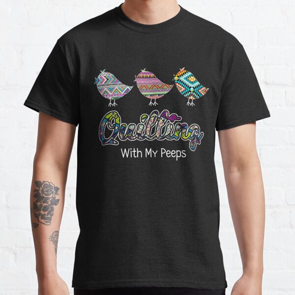 Quilting With My Peeps Quilt Funny Classic T-Shirt