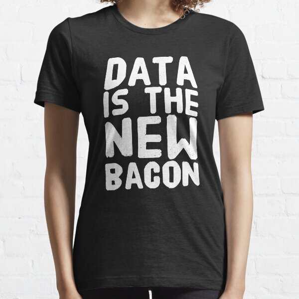 Data is the New Bacon - for Analysts, Scientists Essential T-Shirt