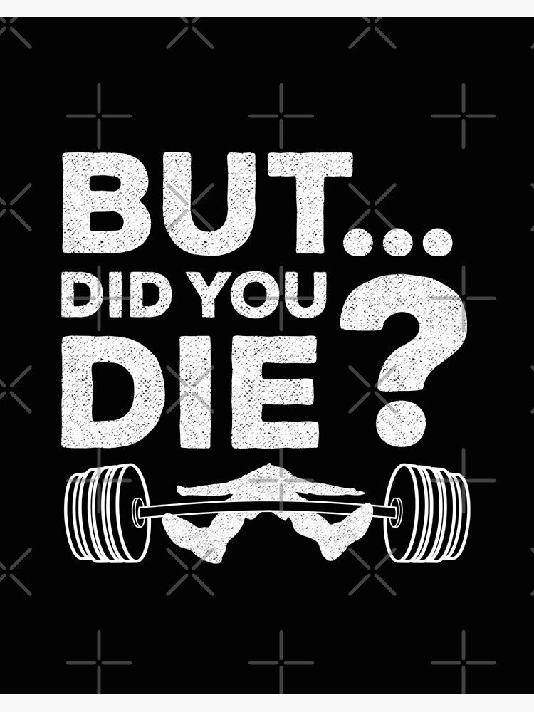 But Did You Die Sarcastic Gym Training Funny Coach Saying Humor Quote 