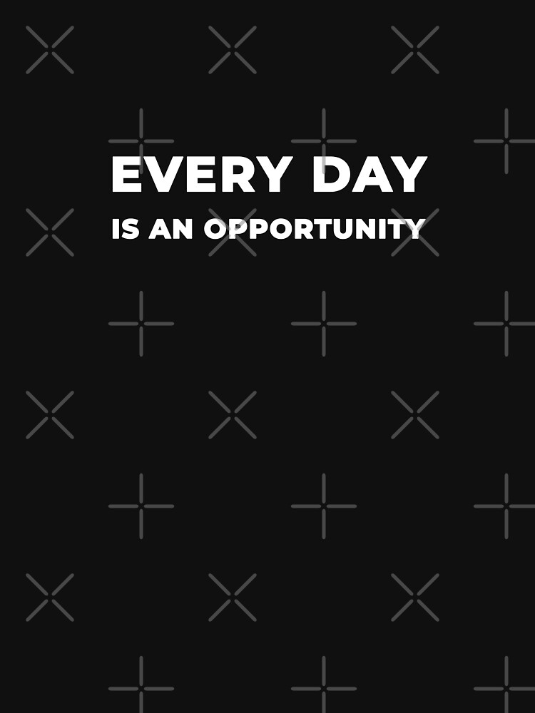 Every Day Is An Opportunity by inspire-gifts
