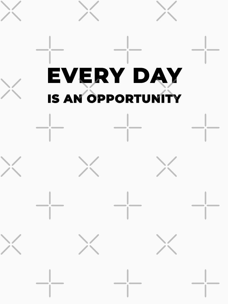 Every Day Is An Opportunity (Inverted) by inspire-gifts