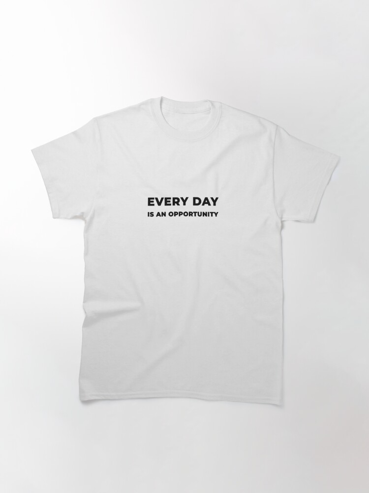 Thumbnail 2 of 7, Classic T-Shirt, Every Day Is An Opportunity (Inverted) designed and sold by inspire-gifts.