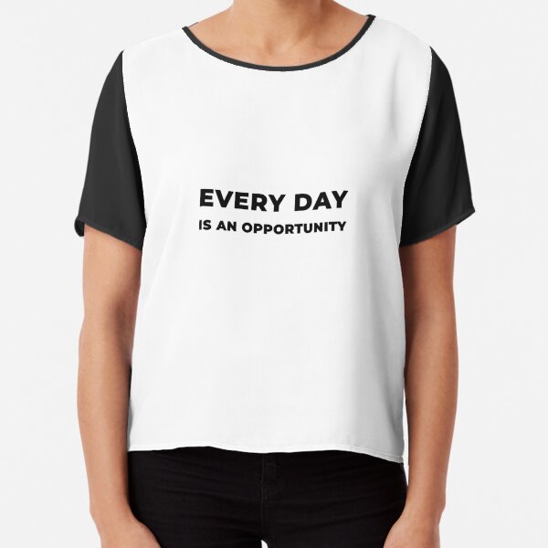 Every Day Is An Opportunity (Inverted) Chiffon Top