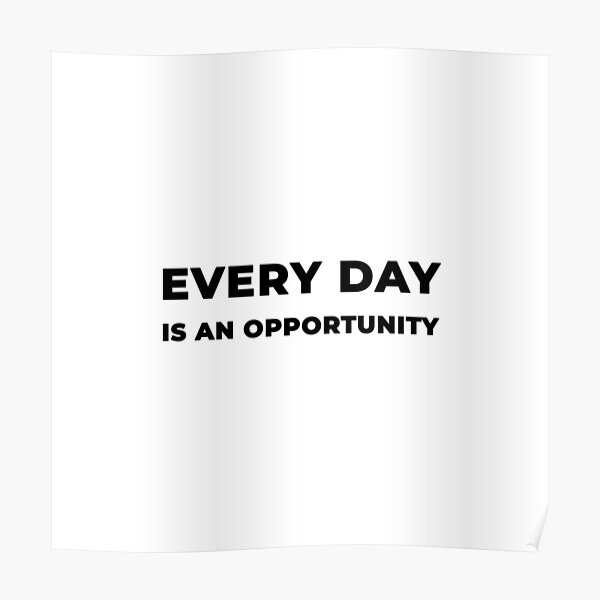 Every Day Is An Opportunity (Inverted) Poster