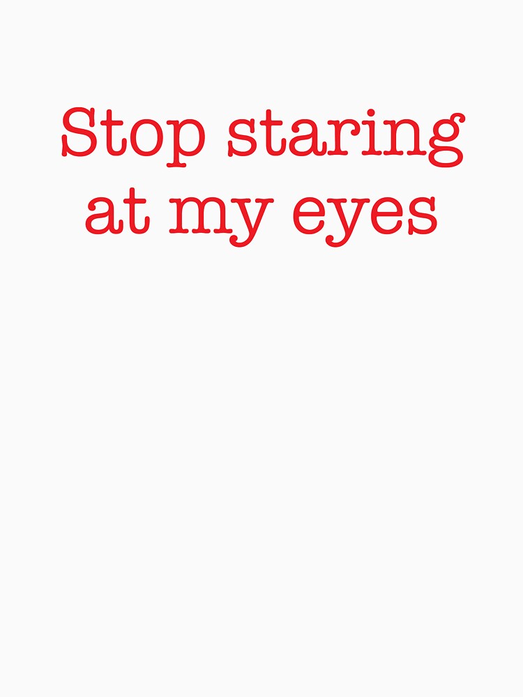 stop staring at my eyes shirt