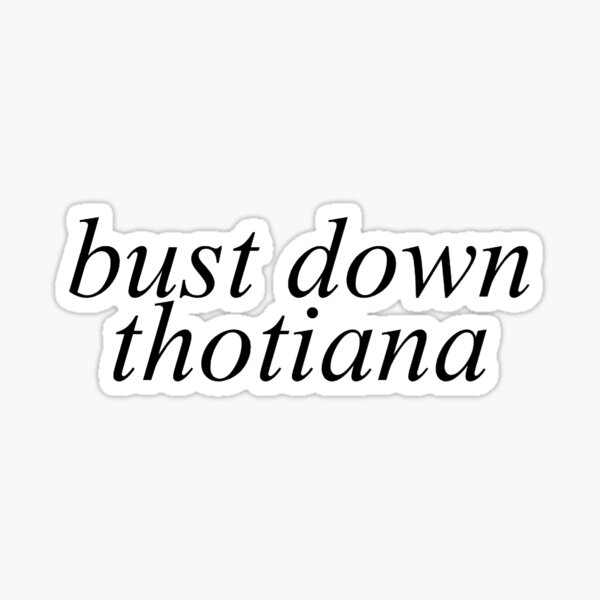bust down thotiana Sticker.