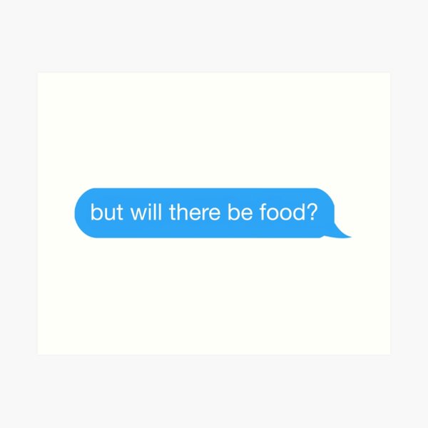 but will there be food? text Art Print