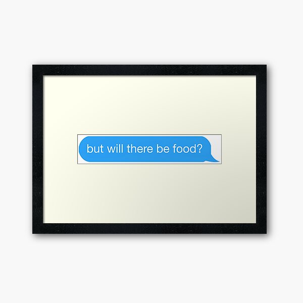 but will there be food? text Framed Art Print