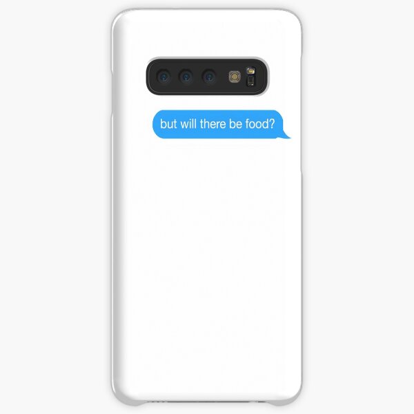 but will there be food? text Samsung Galaxy Snap Case