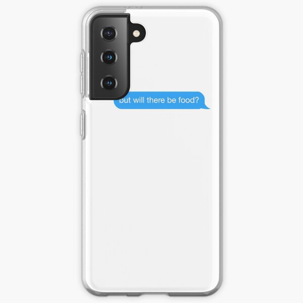 but will there be food? text Samsung Galaxy Soft Case