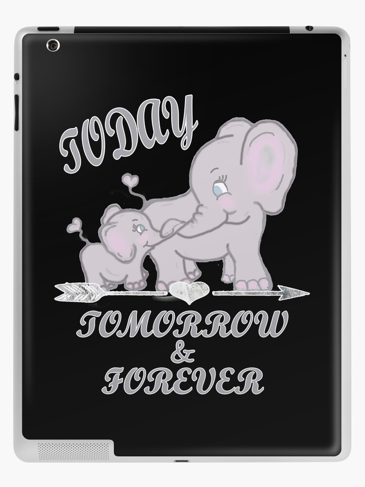 Elephant Mama & Baby Shirt & Gift Quote, TODAY, TOMORROW & FOREVER Cute  Gifts | iPad Case & Skin