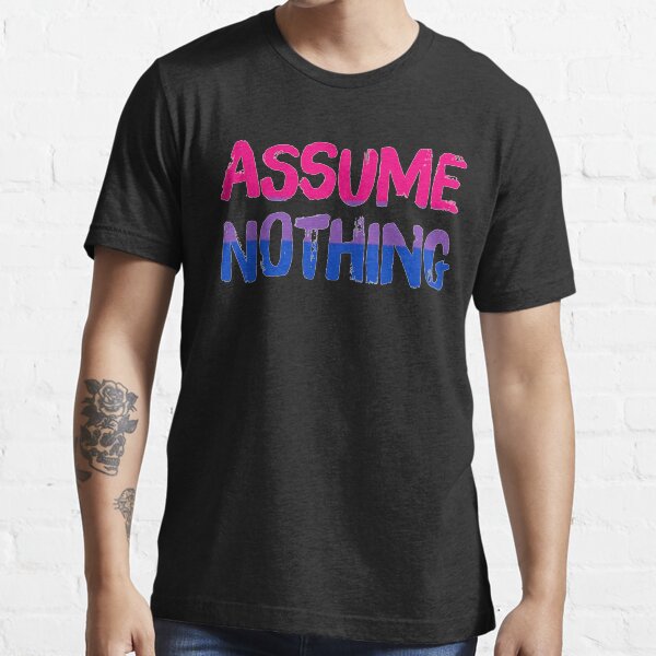 Assume nothing Essential T-Shirt