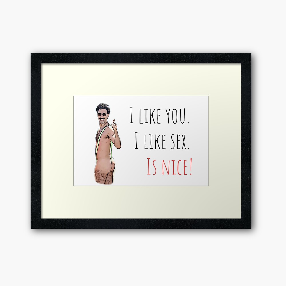 Borat, I like you, I like sex, is nice, Funny saying, quote, good vibes,  gift present ideas