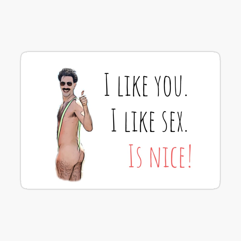 Borat, I like you, I like sex, is nice, Funny saying, quote, good vibes,  gift present ideas