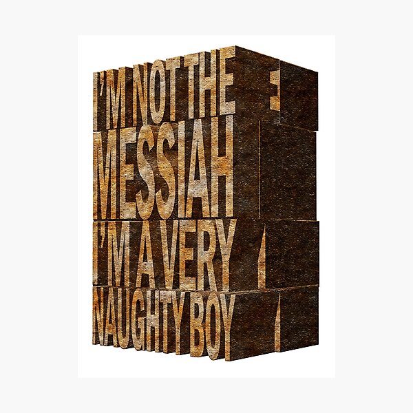 I'm Not The Messiah I'm a Very Naughty Boy... Photographic Print