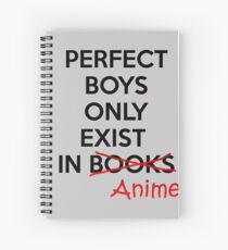 Perfect boys only exist in ANIME. Spiral Notebook