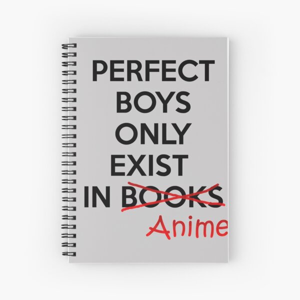 Perfect boys only exist in ANIME. Spiral Notebook