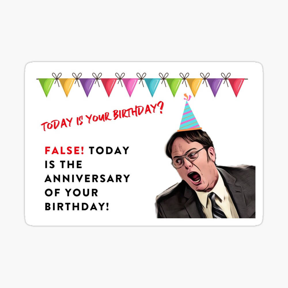 Dwight Schrute The Office Us, Today is your birthday, False, today is the  anniversary of your birthday, comedy tv, good vibes, gift present ideas