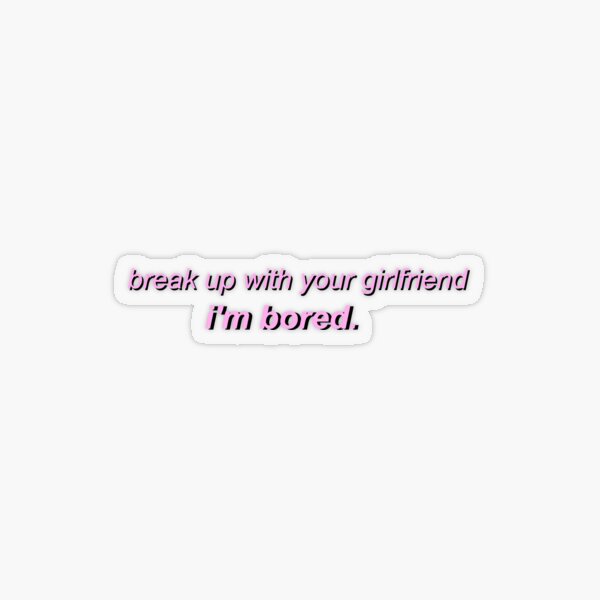Bored Transparent Stickers Redbubble - break up with your girlfriend im bored roblox music
