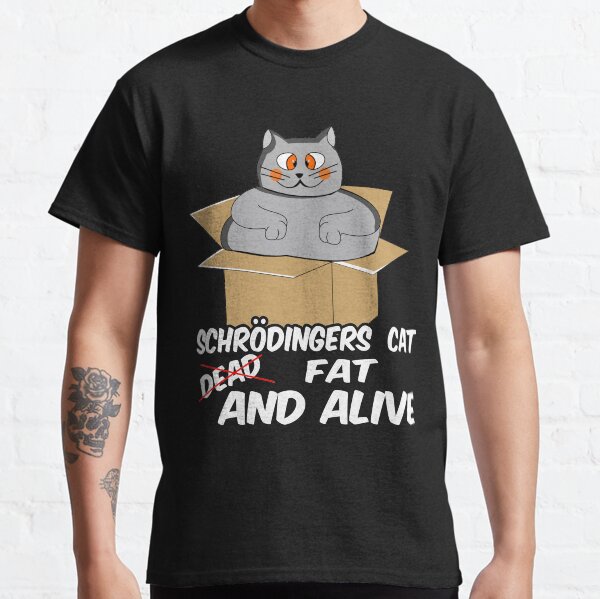 schrödingers katze schroedinger geschenk fett witz Classic T-Shirt