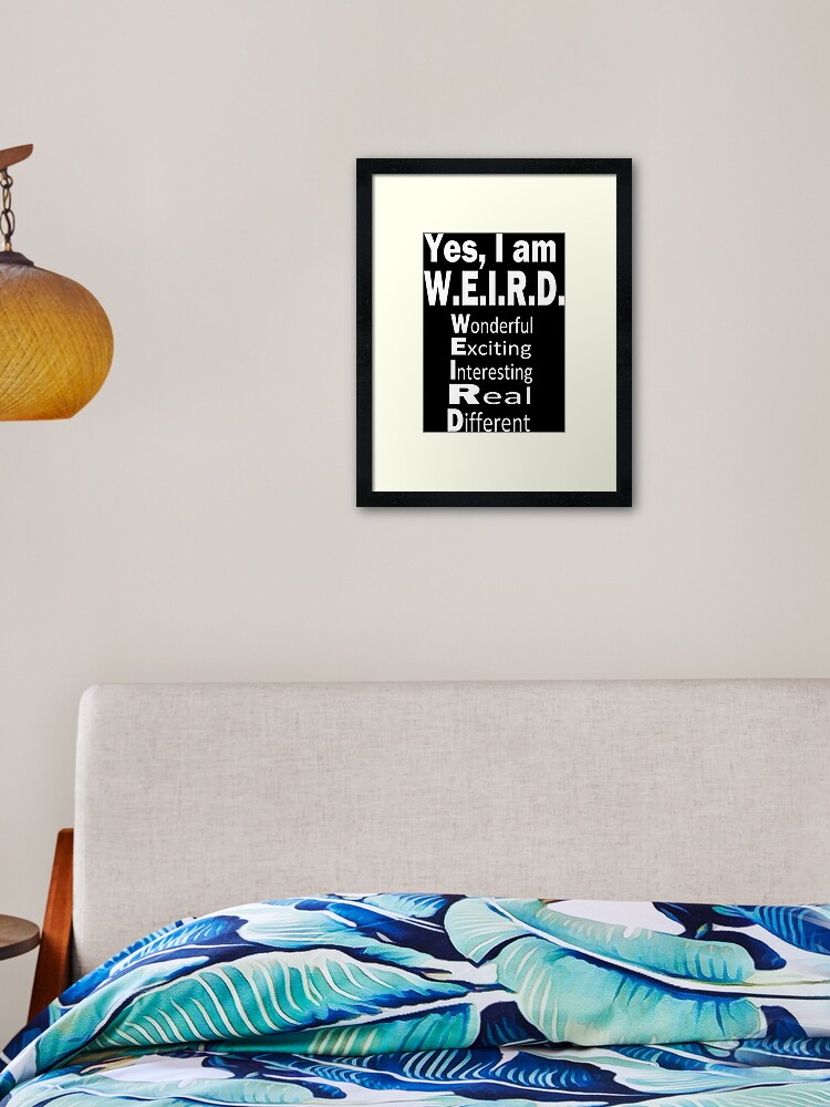 Yes I Am Weird Funny Saying Funny Sayings Humor Gift Framed Art Print By Ecommercesukra Redbubble