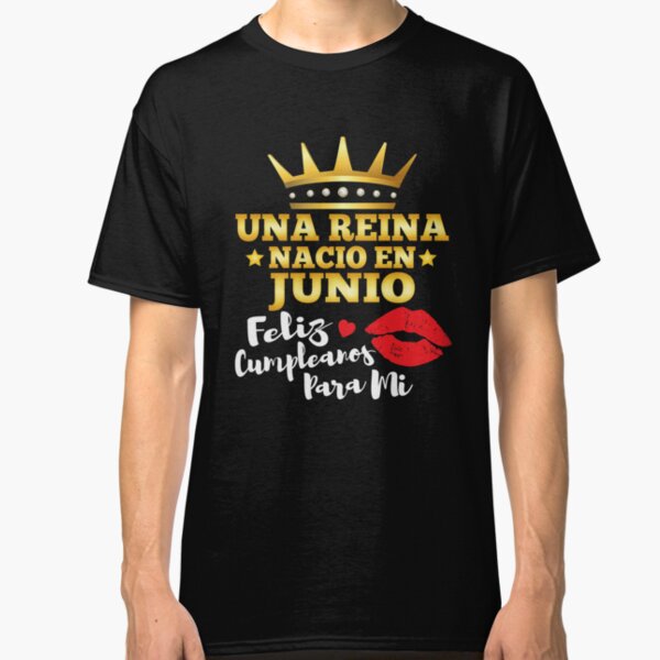 Una Reina Nacio en Junio Feliz Cumpleanos Classic T-Shirt