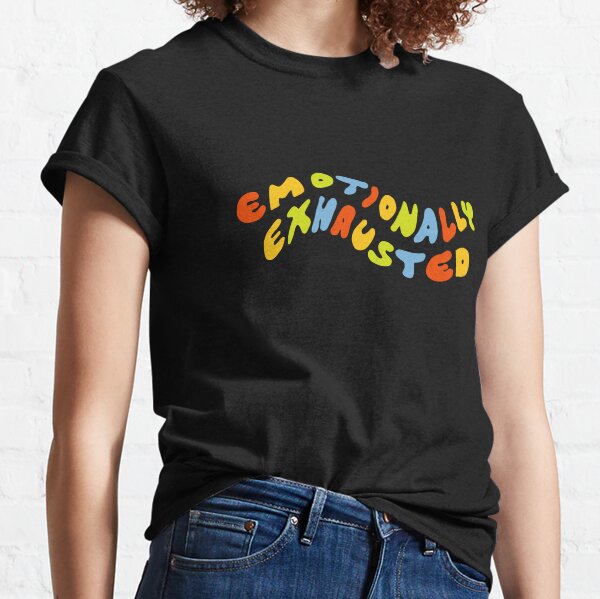 emotionally exhausted Classic T-Shirt