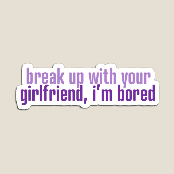 Item preview, break up with your girlfriend, im bored designed and sold by kkcope.