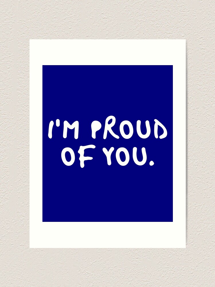 I Am Proud Of You Blue Black White Quote Text Humor Funny Supportive Joke Meme Inspiration Sayings Words For Quotes Tapestries Stickers Iphone Cases Wall Art Dress Mug Duvet Covers Art