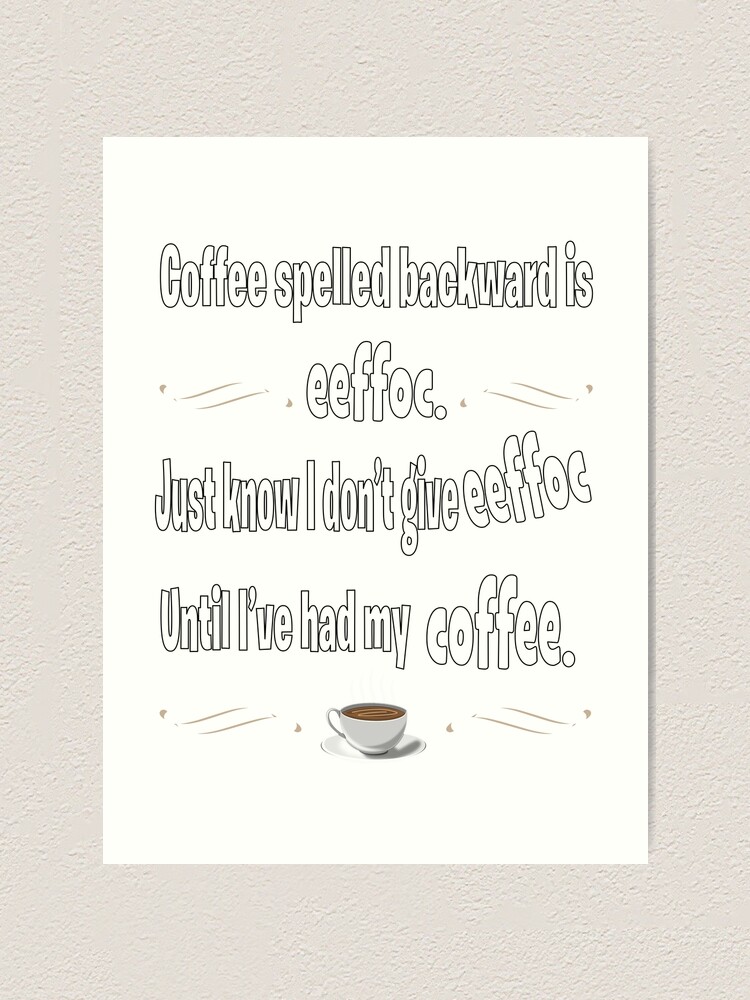 Download Coffee Spelled Backward Is Eeffoc Art Print By Ayoung99 Redbubble