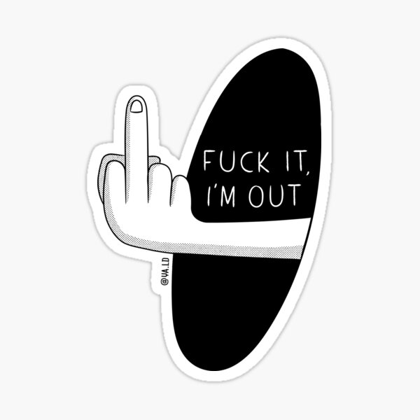 Sticker Fuck it, I'm out Sticker