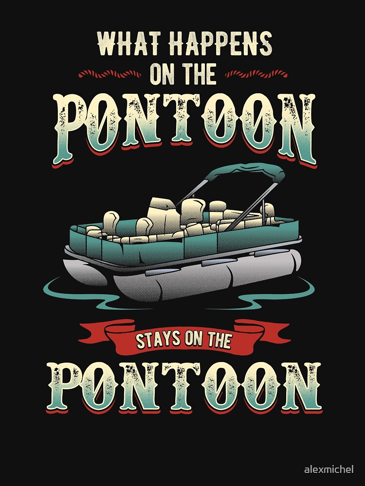"What happens on the pontoon stays on the pontoon funny boating" T