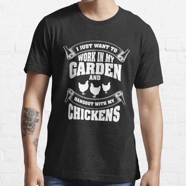I just want to work in my garden and hangout with my chickens Essential T-Shirt