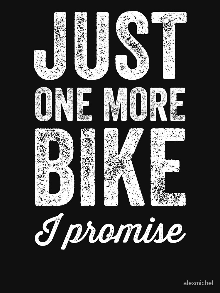 Just one more bike I promise - Biking lover by alexmichel
