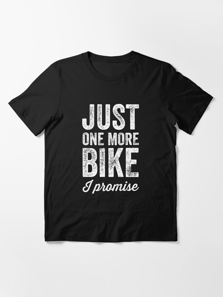 Alternate view of Just one more bike I promise - Biking lover Essential T-Shirt
