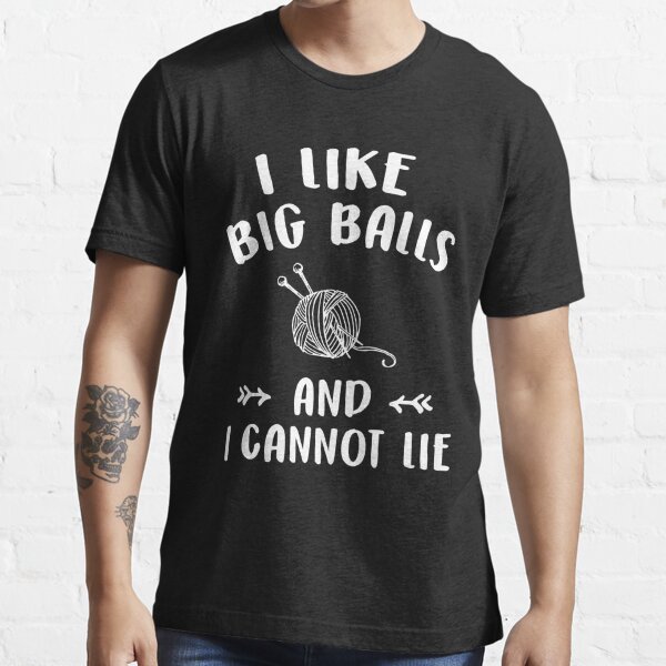 I Like Big Balls And I Cannot Lie Funny Knitting Lover T Shirt By Alexmichel Redbubble 6901