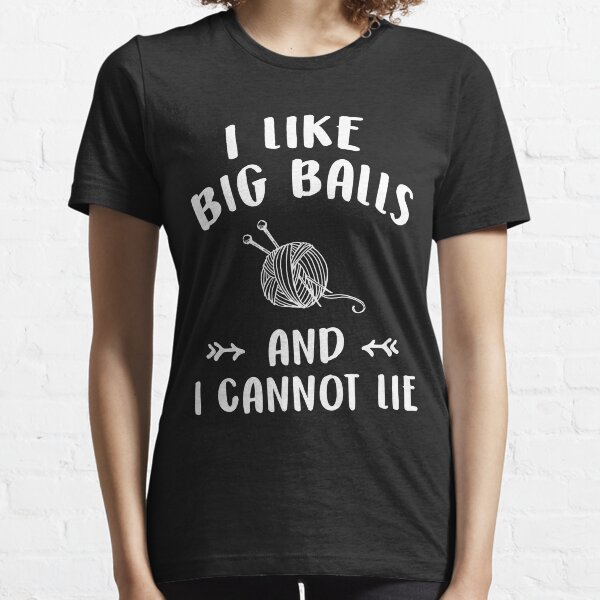 I like big balls and I cannot lie - Funny knitting lover Essential T-Shirt