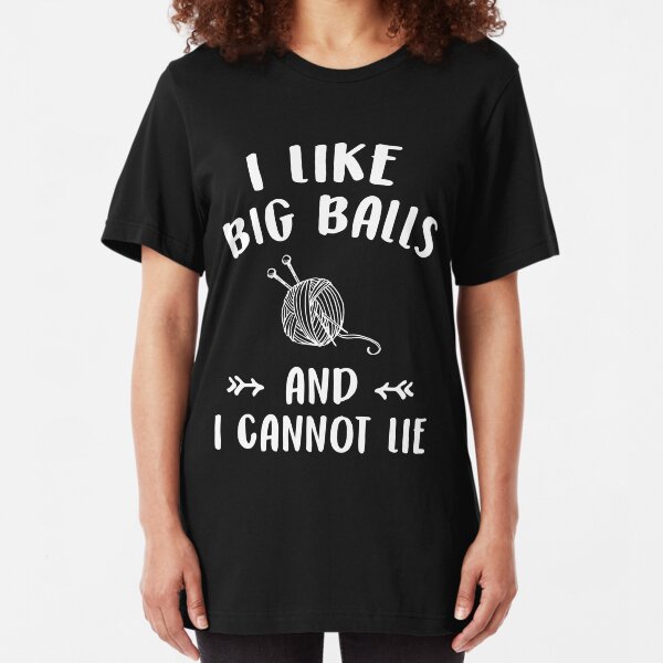 I like big balls and I cannot lie - Funny knitting lover Slim Fit T-Shirt