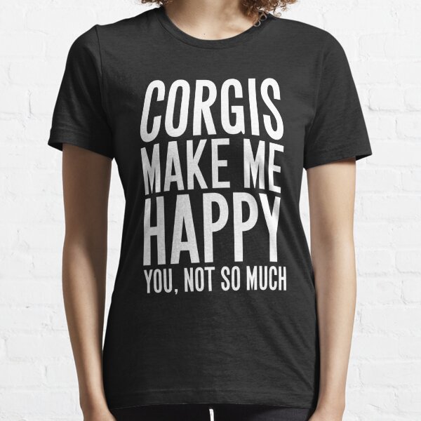 Corgis Make me happy you not so much - Corgi Lover Essential T-Shirt