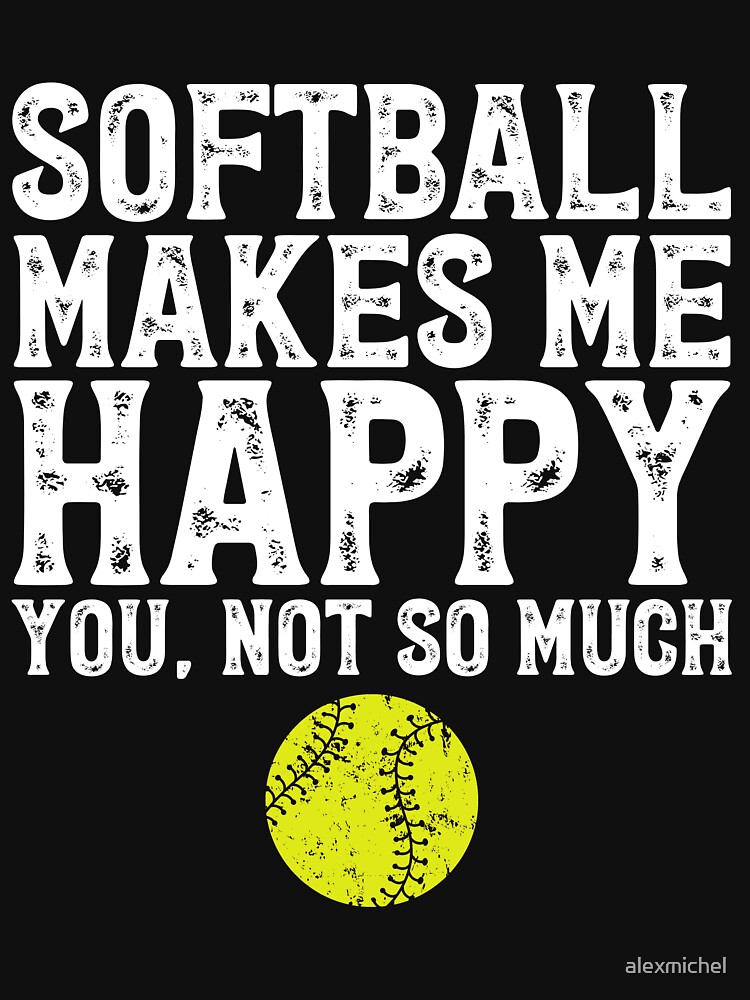 "Softball makes me happy you not so much Softball fan" Tshirt for