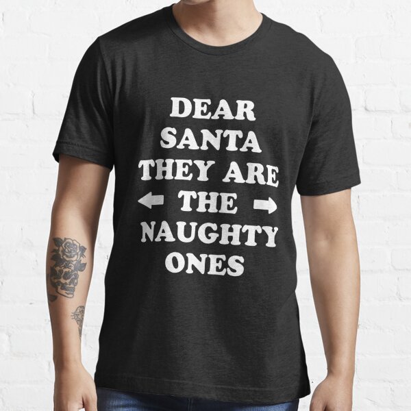 Dear Santa They Are The Naughty Ones Christmas T Shirt For Sale By Alexmichel Redbubble