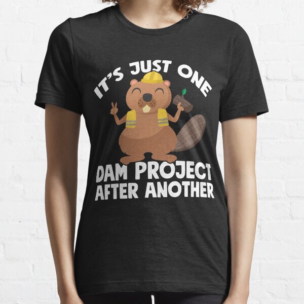 It's just one dam project after another - Funny beaver Essential T-Shirt