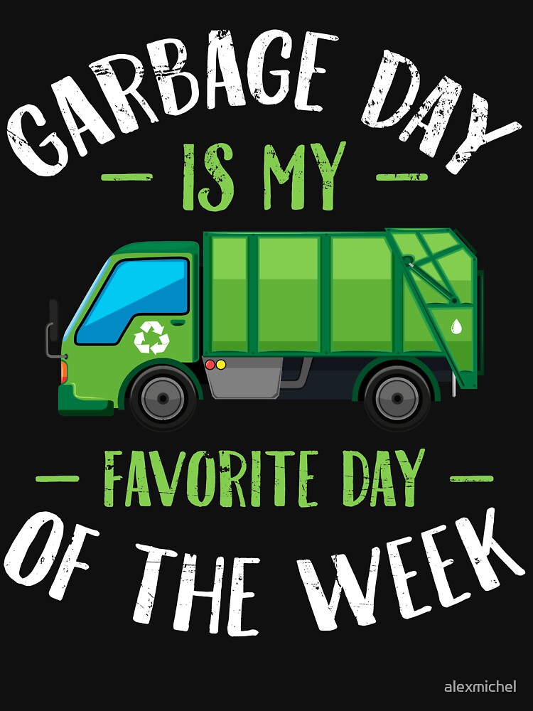 "Garbage day is my favorite day of the week Garbage truck" Essential