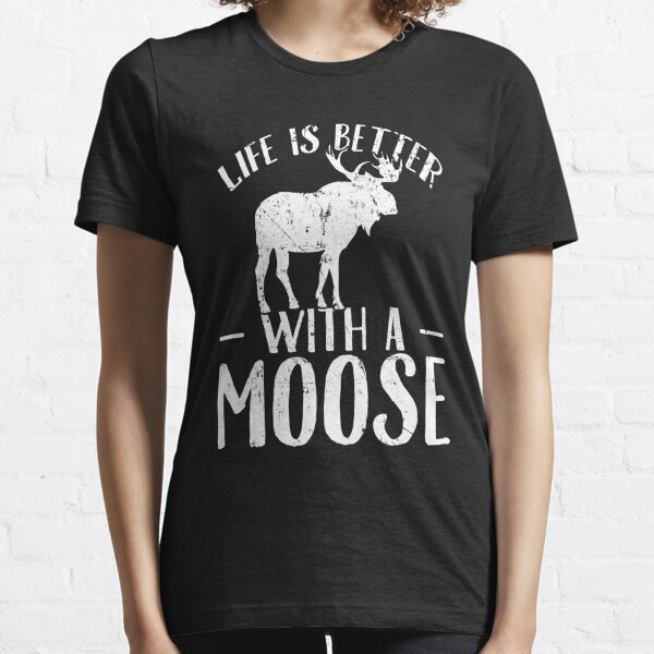 Life is better with a moose - Moose Lover Essential T-Shirt