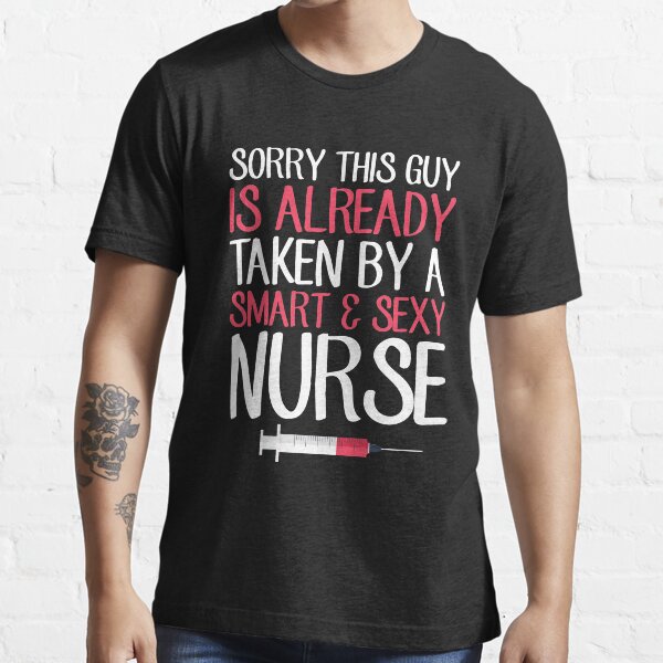 Sorry this guy is already taken by a smart and sexy nurse Essential T-Shirt
