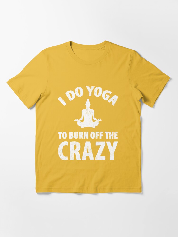 I do yoga to burn off the crazy - yoga lover Essential T-Shirt for Sale by  alexmichel