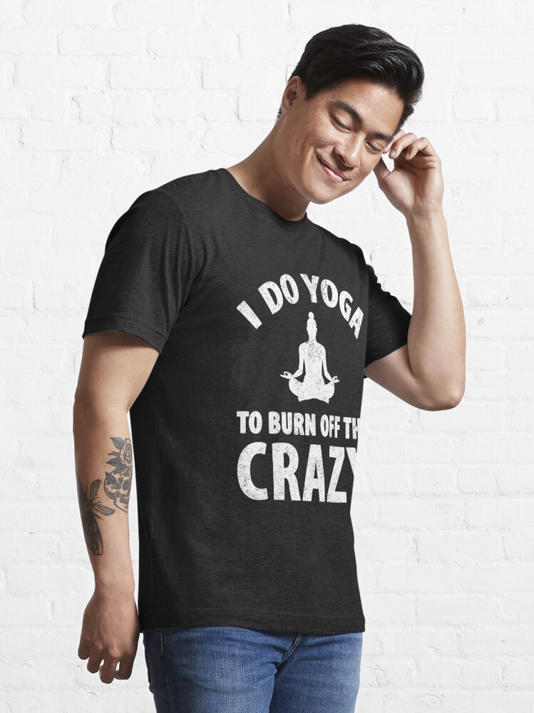 I do yoga to burn off the crazy - yoga lover Essential T-Shirt