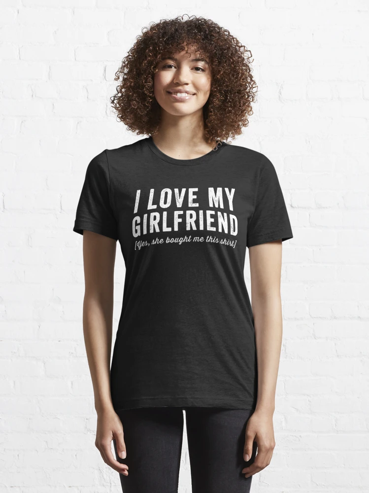 I Love My Girlfriend (Yes She Bought Me This T-Shirt) - Poklon Studio