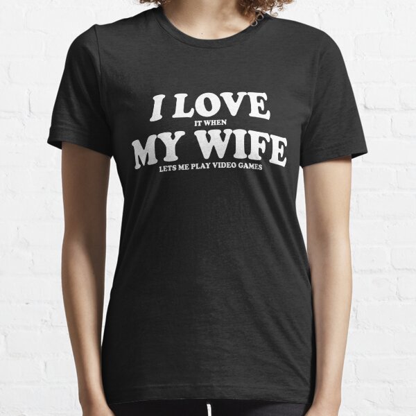 I Love It When My Wife T-Shirts for Sale