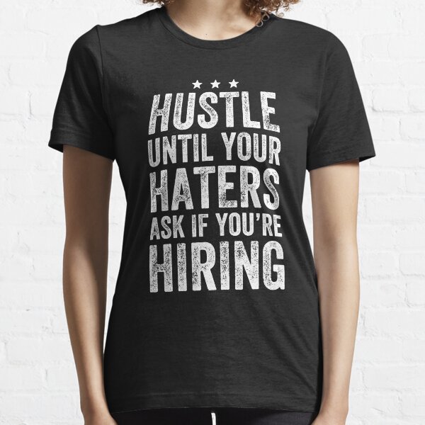 Hustle Until Your Haters Ask If You're Hiring - Funny Entrepreneur Essential T-Shirt